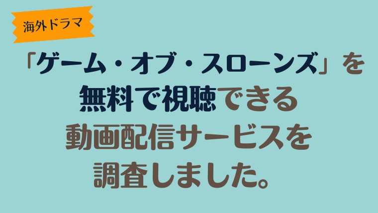 海外ドラマ「ゲーム・オブ・スローンズ（GOT）」を無料で視聴できる動画配信サービスを調査しました。