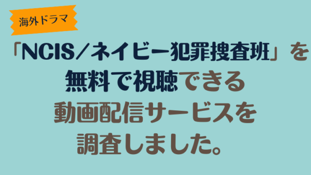 海外ドラマ「NCIS」は、どこで配信、無料で視聴できるのか調査しました。