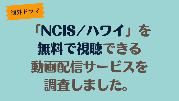 海外ドラマ「NCIS：ハワイ」は、どこで配信、無料で視聴できるのか調査しました。