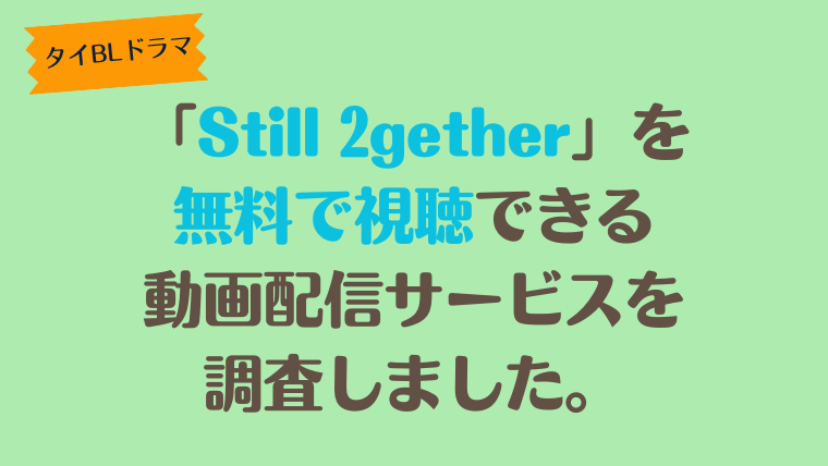 タイBLドラマ「Still 2gether」は、どこで配信、無料で視聴できるのか調査しました。